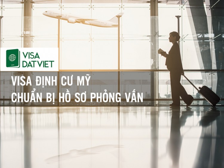 Visa Định Cư Mỹ - Chuẩn Bị Hồ Sơ Phỏng Vấn